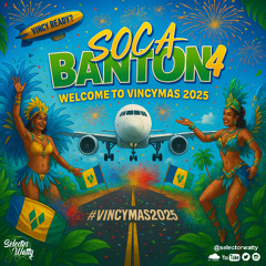 SOCA BANTON 4: WELCOME TO VINCYMAS 2025 || VINCY SOCA 2025 BY SELECTOR WATTY