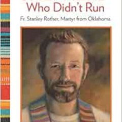 [Download] EBOOK 📕 The Shepherd Who Didn't Run: Fr. Stanley Rother, Martyr from Okla