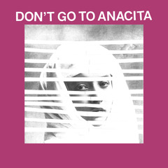 Don’t Go To Anacita
