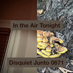 Disquiet Junto | In the Air Tonight - disquiet0671