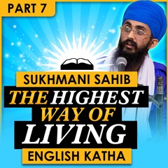 The Highest Way Of Living | Sri Sukhmani Sahib English Katha | Part 7