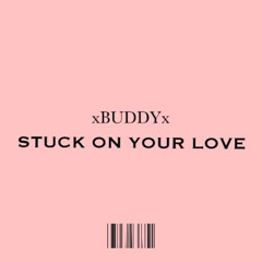 STUCK ON YOUR LOVE