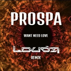 Prospa - Want Need Love (Louda Remix) FREE DOWNLOAD