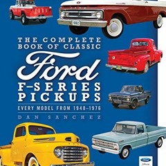 [Get] [EPUB KINDLE PDF EBOOK] The Complete Book of Classic Ford F-Series Pickups: Every Model from 1