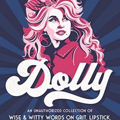[GET] [EBOOK EPUB KINDLE PDF] Dolly: An Unauthorized Collection of Wise & Witty Words on Grit, Lipst