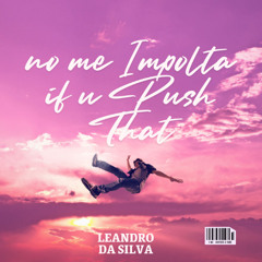Leandro Da Silva - No Me Impolta if U Push That [Filtered x Copyright] Download on Hypedit