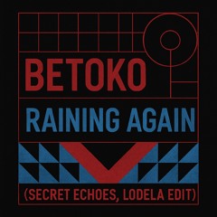 Raining Again (Secret Echoes, LODELA Edit)