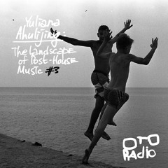 Ahulijing - The Landscape Of Post-House Music #3 (OTO Radio)