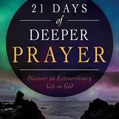 Get PDF 💓 21 Days of Deeper Prayer: Discover an Extraordinary Life in God by  Jim Ma