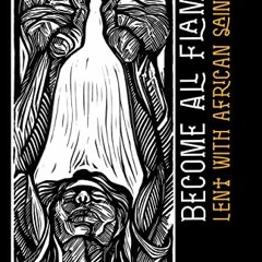 [READ] EPUB 💝 Become All Flame: Lent With African Saints by  Dcn. John R. Gresham Jr