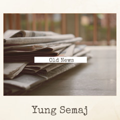 Old News by Yung Semaj 3.6.20