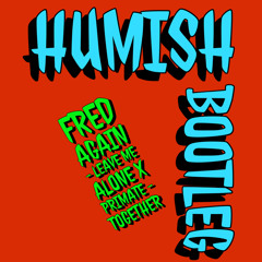 Fred Again - LEAVEMEALONE x Primate - TOGETHER (HUMISH BOOTLEG)