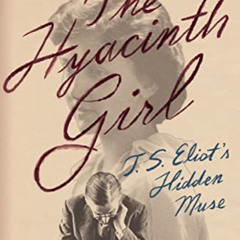 [Get] EBOOK 📝 The Hyacinth Girl: T.S. Eliot's Hidden Muse by  Lyndall Gordon [PDF EB