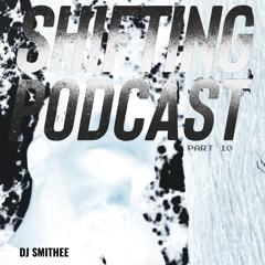 SHIFTING PODCAST #10 Dj Smithee