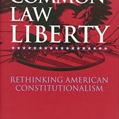 [READ] [EBOOK EPUB KINDLE PDF] Common-Law Liberty: Rethinking American Constitutionalism by  James R