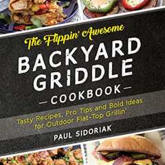 [View] KINDLE 💙 The Flippin' Awesome Backyard Griddle Cookbook: Tasty Recipes, Pro T