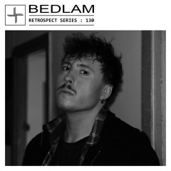 RETROSPECT 130: Bedlam