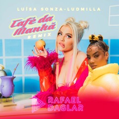 Luísa Sonza & Ludmilla - Café Da Manhã (Rafael Daglar Remix)