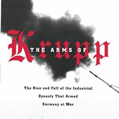 Read [KINDLE PDF EBOOK EPUB] The Arms of Krupp: The Rise and Fall of the Industrial D