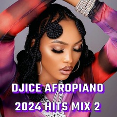 DJICE AFROPIANO 2024 HITS MIX 2