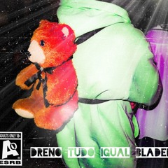 DRENO TUDO IGUAL BLADEE