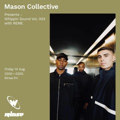 Whippin Sound 003 // Mason Collective + Reme // Rinse FM