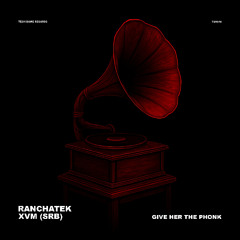RanchaTek, XVM (SRB) - Give Her the Phonk (Radio Mix) [Tech Dome Records]