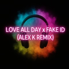 Love all day x fake Id(Alex k remix)