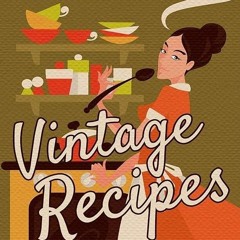 Free read✔ Vintage Recipes: Timeless and Memorable Old-Fashioned Recipes from Our Grandmothers (