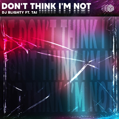 DJ Blighty - Don't Think I'm Not (ft. Tai)