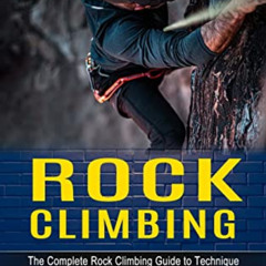 VIEW EBOOK 📤 Rock Climbing: The Complete Rock Climbing Guide to Technique (Complete