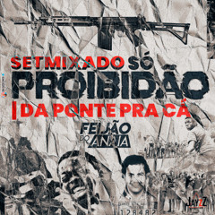 SETMIXADO SO PROIBIDÃO DA PONTE PRA CA
