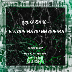 Bruxaria 10 - Ele Queima ou Nn Queima