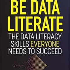 GET PDF 📙 Be Data Literate: The Data Literacy Skills Everyone Needs To Succeed by Jo