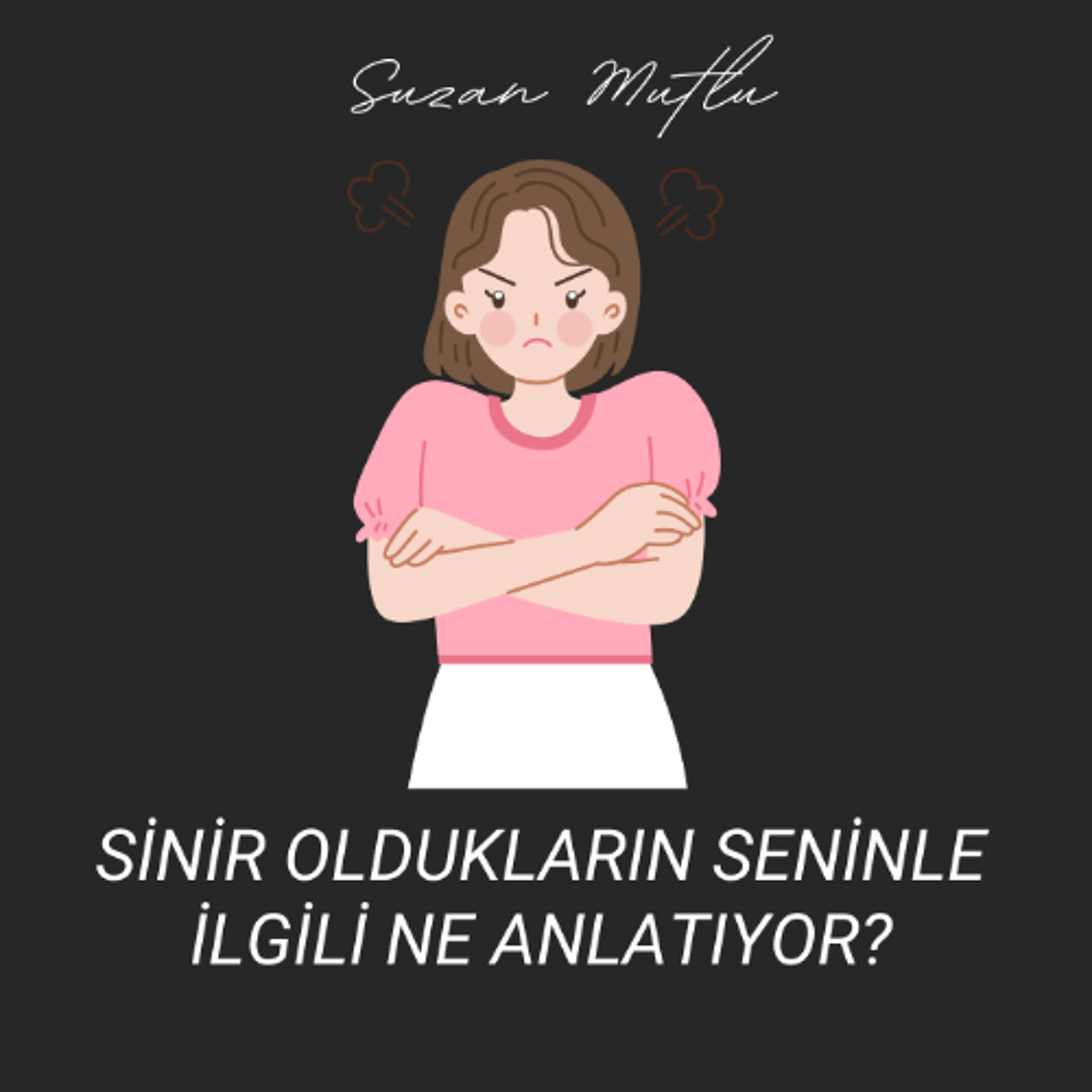 SİNİR OLDUKLARIN SENİNLE İLGİLİ NE ANLATIYOR?