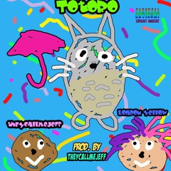 TOTORO! (Ft. London Yellow) prod. by theycallmejeff)