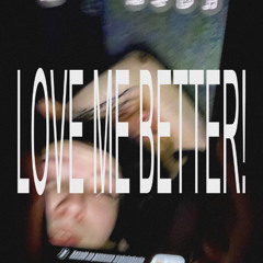 LOVE ME BETTER!