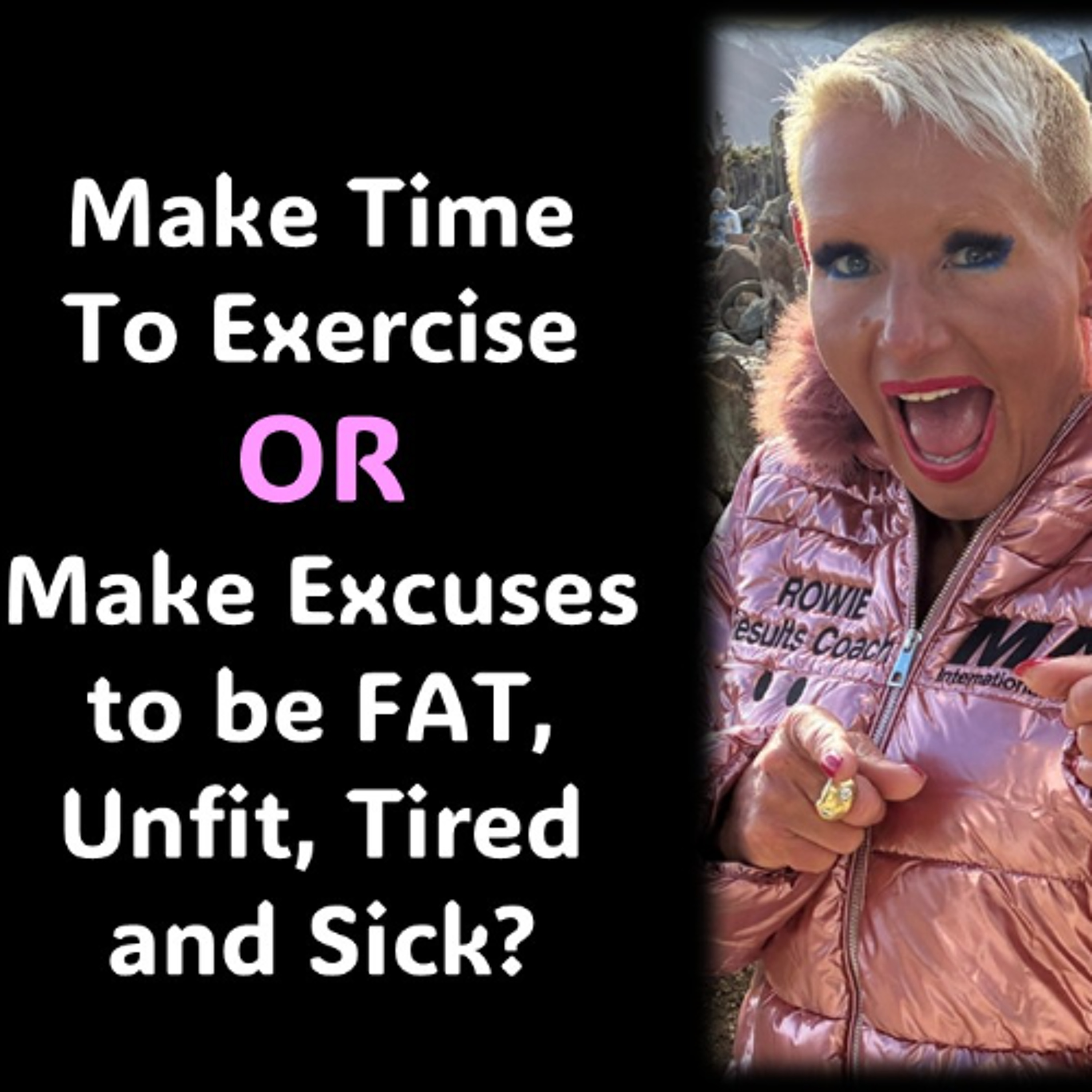 Make Excuses to be FAT OR Make Time to Move…