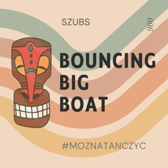 Bouncing Big Boat 🛥️ szubs 006 podast ☄️ Deep House Organic House Afro House