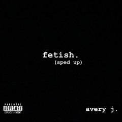 fetish. (sped up)
