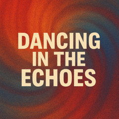 Dancing in the Echoes