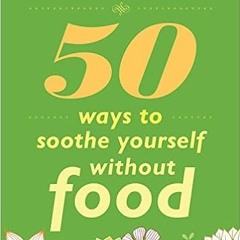 [READ] [EPUB KINDLE PDF EBOOK] 50 Ways to Soothe Yourself Without Food by Susan Alber
