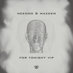 Neenoo & Mazdem - For Tonight (VIP Mix) [FREE RELEASE]