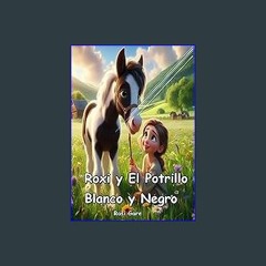 [R.E.A.D P.D.F] 📚 Roxi y El Potrillo Blanco y Negro: Un libro de cuentos infantiles que inspira la