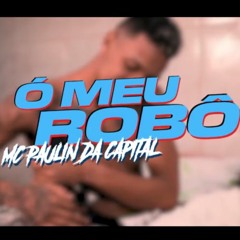 MC Paulin Da Capital - Ó Meu Robô (DJ GM) Batalhei pra te Ter