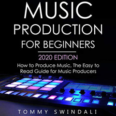 [GET] EBOOK 💘 Music Production for Beginners, 2020 Edition: How to Produce Music, th