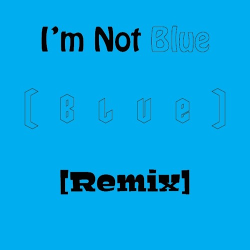 I'm Not Blue (Blue) [Remix]