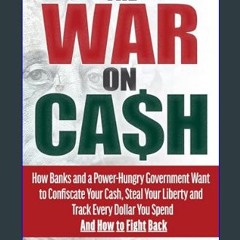 (<E.B.O.O.K.$) 📖 The War on Cash: How Banks and a Power-Hungry Government Want to Confiscate Your
