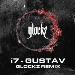 I7 - GUSTAV (GLOCKZ REMIX) [CLIP]