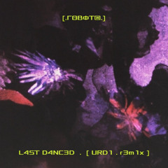 [.ΓΘBΦT®.]  .  L4ST D4NC3D  .  [ URD1 . r3m1x ]